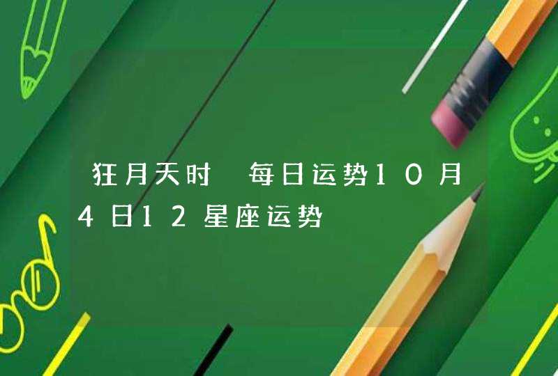 狂月天时 每日运势10月4日12星座运势